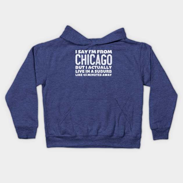 I Say I'm From Chicago ... Humorous Statement Design Kids Hoodie by DankFutura